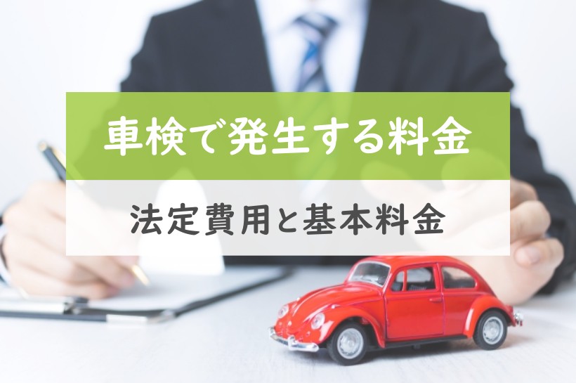 車検で発生する料金。法定費用と基本料金