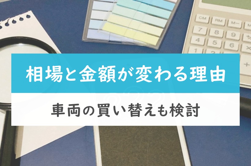 相場と金額が変わる理由。車両の買い替えも検討