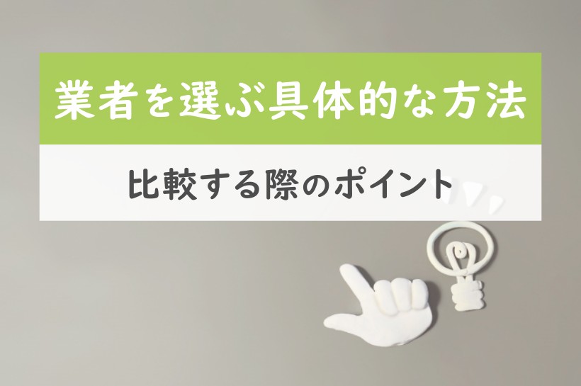 業者を選ぶ具体的な方法。比較する際のポイント